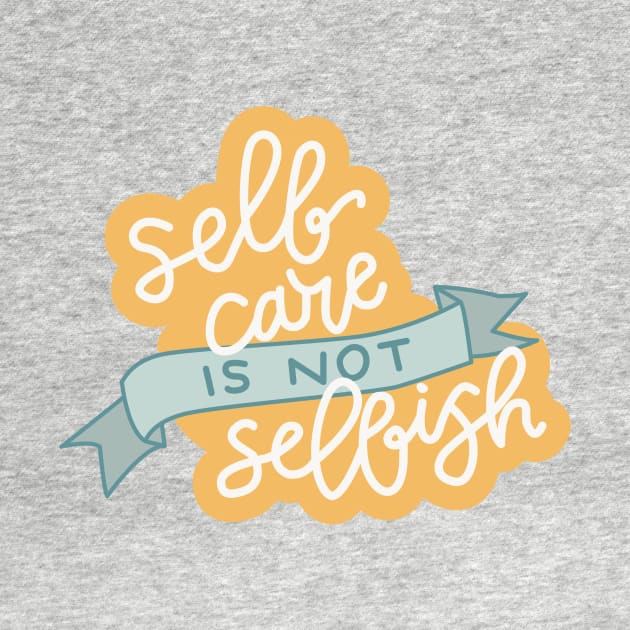 Self Care is not selfish by Cat Bone Design